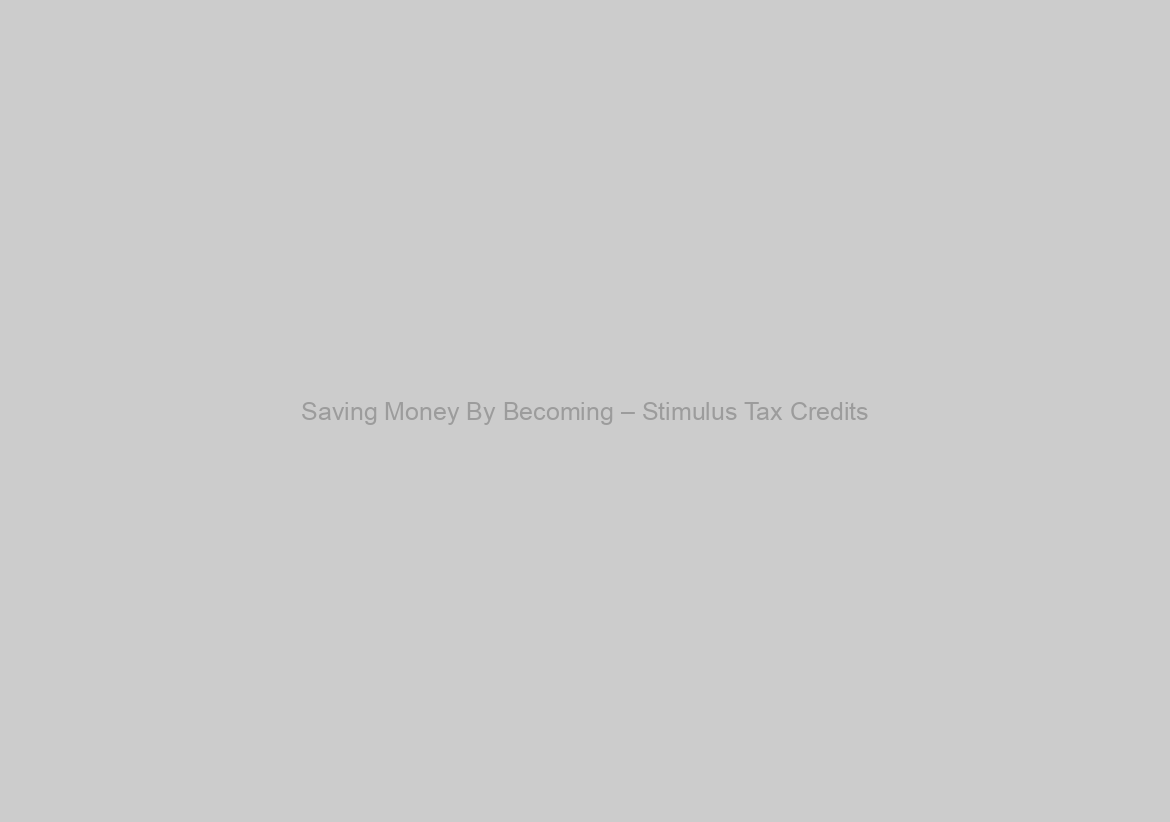 Saving Money By Becoming – Stimulus Tax Credits